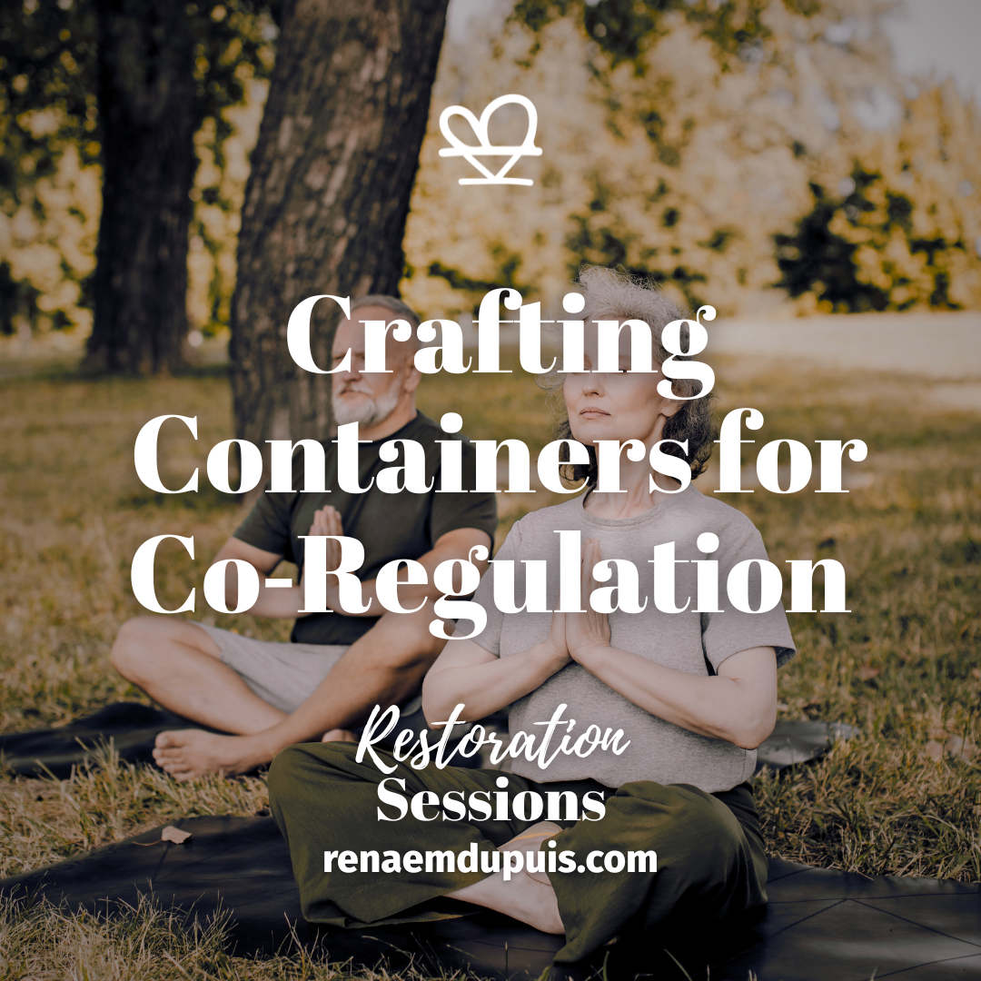 Crafting Containers for CoRegulation - Restoration Sessions - Nov 2025 - Renae M. Dupuis