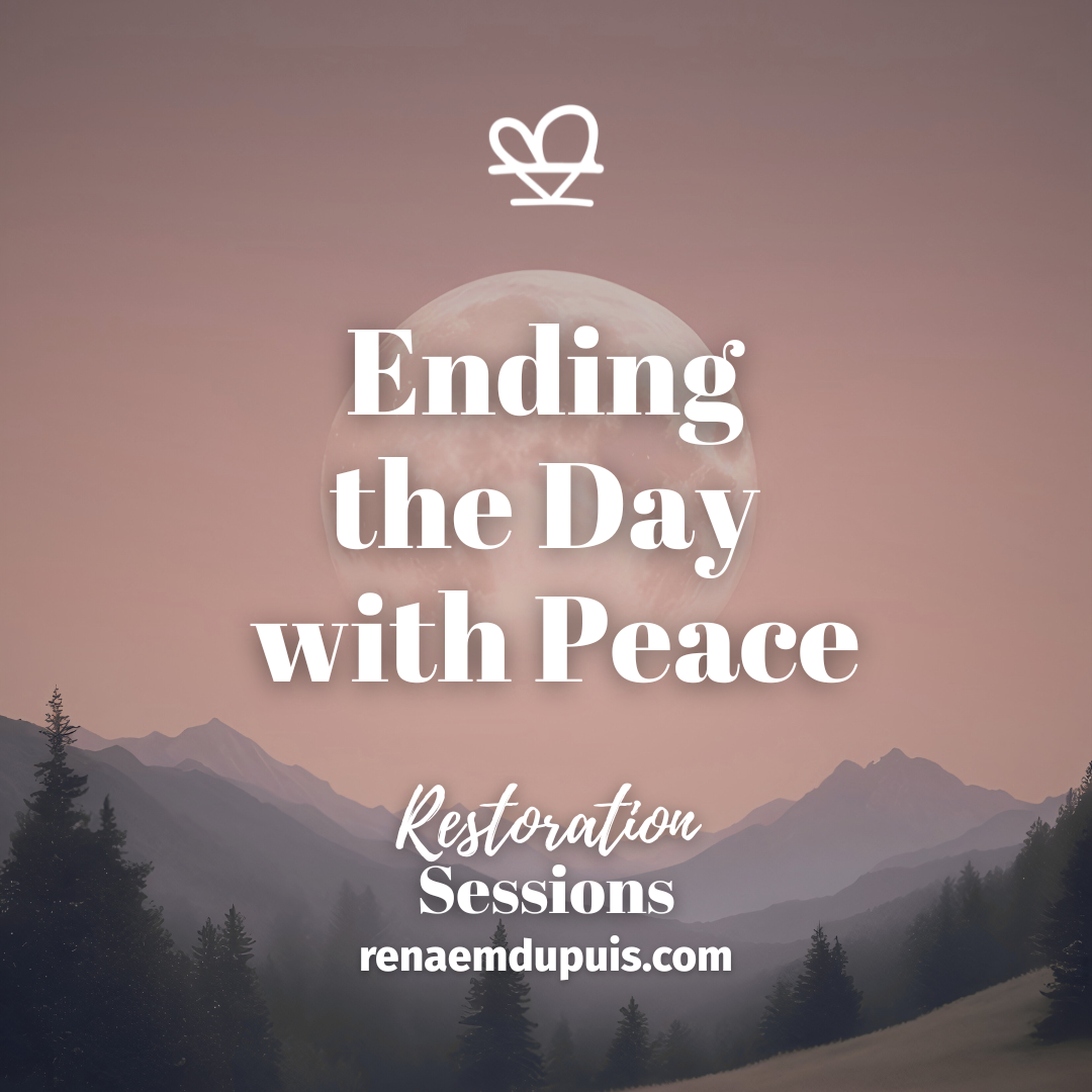 Ending the Day with Peace - Restoration Sessions - Nov 2025 - Renae M. Dupuis