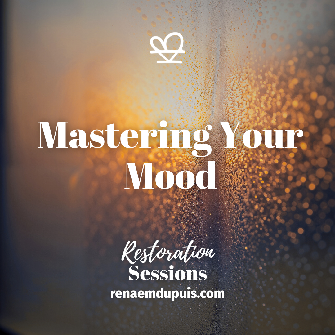 Mastering Your Mood - Restoration Sessions - Nov 2025 - Renae M. Dupuis
