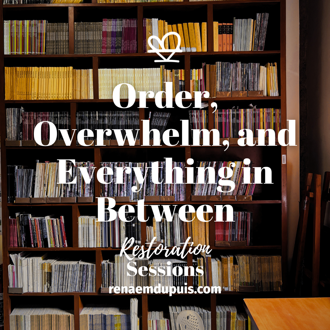 Order Overwhelm and Everything in Between - Restoration Sessions - Dec 2025