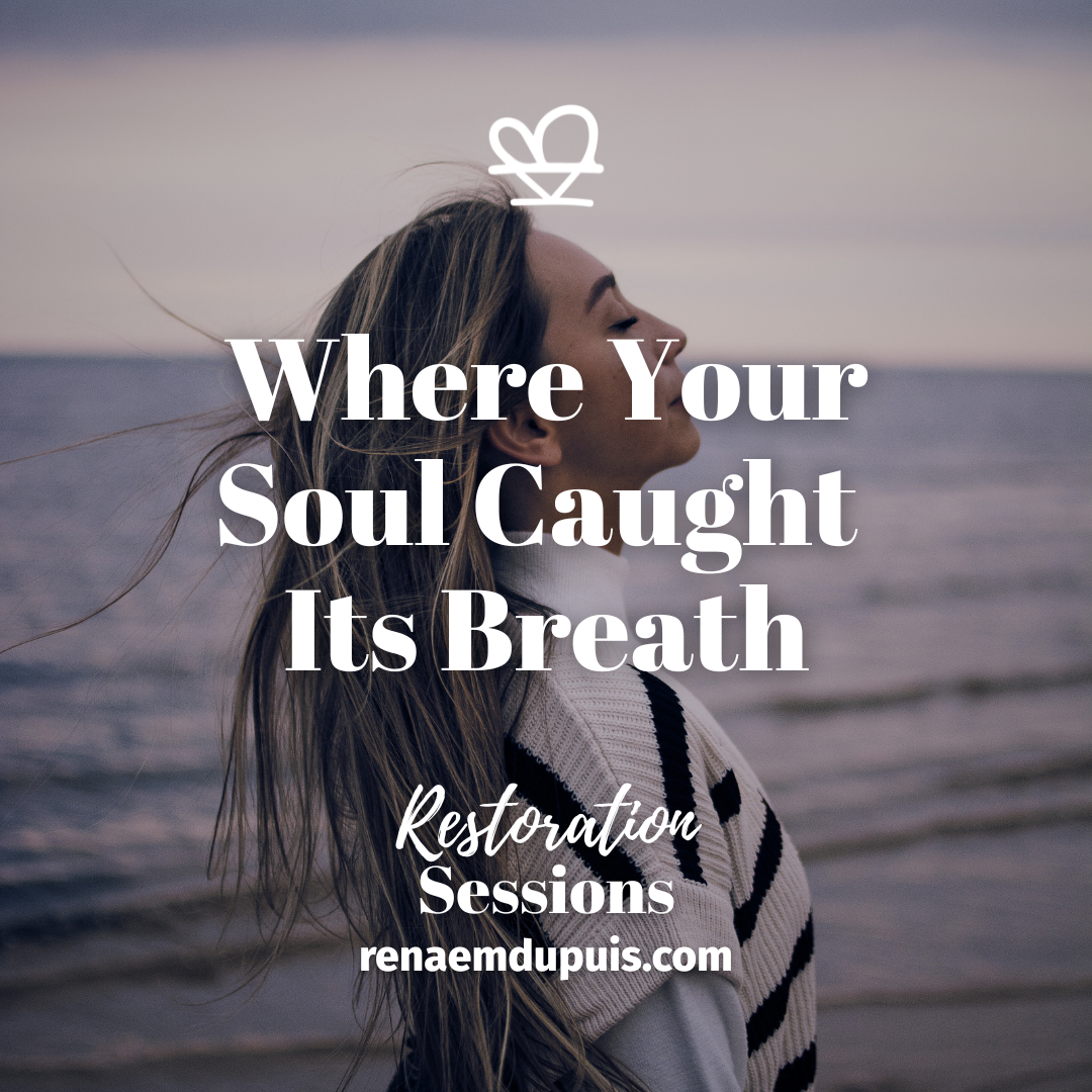 Where Your Soul Caught Its Breath - Restoration Sessions - Dec 2025 - Renae M. Dupuis