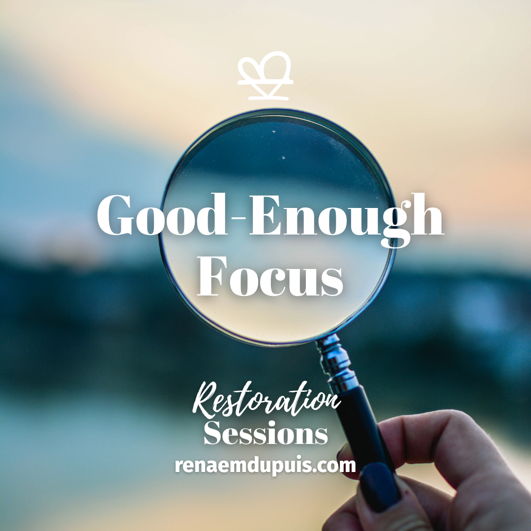 Good-Enough Focus - Restoration Sessions May 2026 - Renae M. Dupuis Close-up of a hand holding a magnifying glass; overlay reads 'Good-Enough Focus' and 'Restoration Sessions' for renaemdupuis.com.